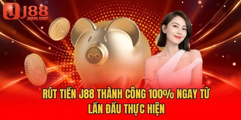 Rút Tiền J88 Thành Công 100% Ngay Từ Lần Đầu Thực Hiện