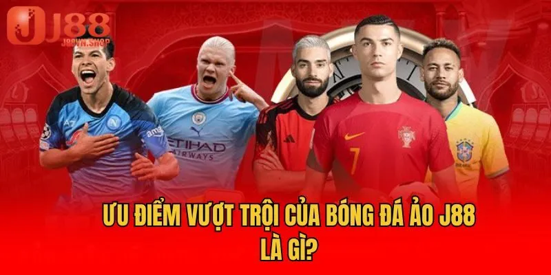 Ưu điểm vượt trội của bóng đá ảo J88 là gì?