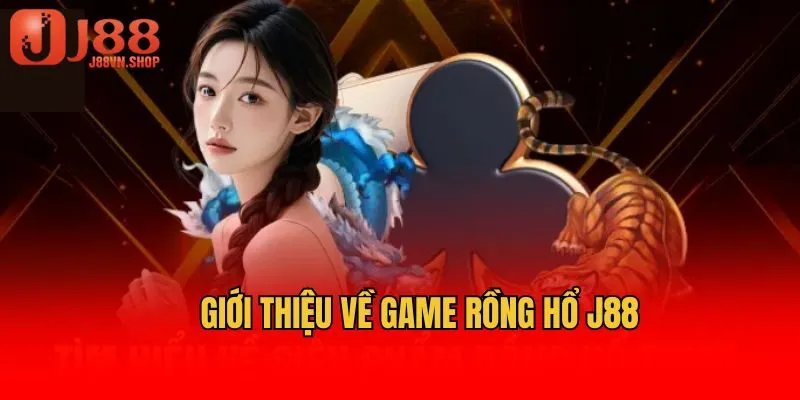 Giới thiệu về game rồng hổ J88