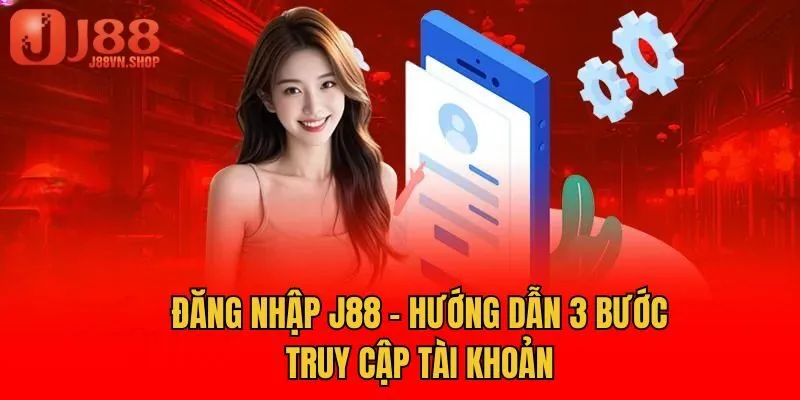 Đăng Nhập J88 - Hướng Dẫn 3 Bước Truy Cập Tài Khoản