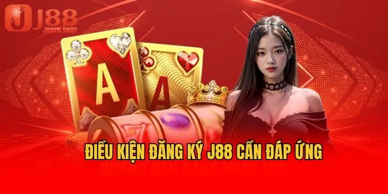 Điều kiện đăng ký J88 cần đáp ứng