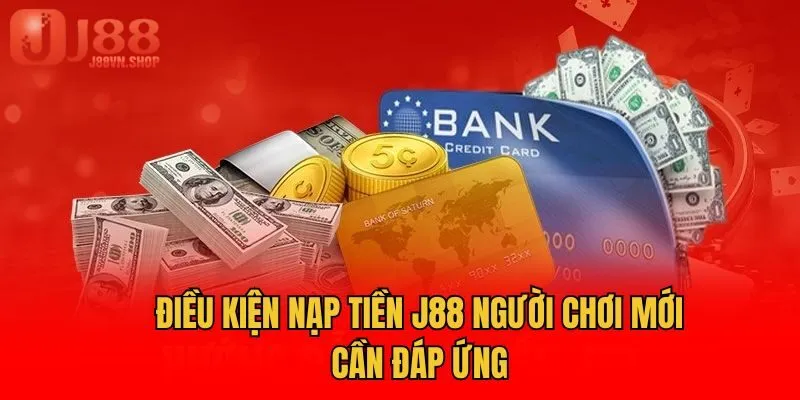 Điều kiện nạp tiền J88 người chơi mới cần đáp ứng
