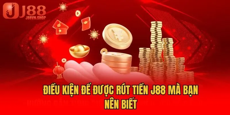 Điều kiện để được rút tiền J88 mà bạn nên biết