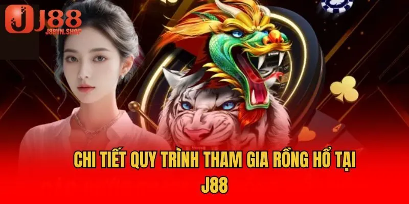 Chi tiết quy trình tham gia rồng hổ tại J88