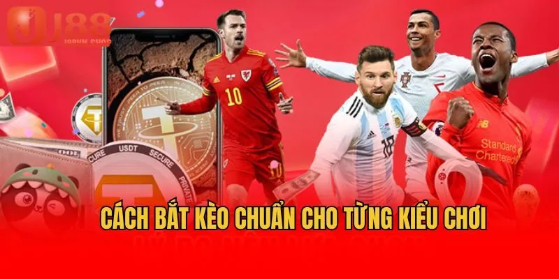 Cách bắt kèo chuẩn cho từng kiểu chơi