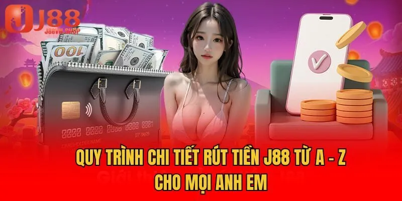 Quy trình chi tiết rút tiền J88 từ A - Z cho mọi anh em