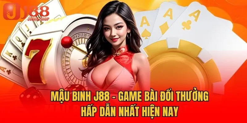 Mậu Binh J88 - Game Bài Đổi Thưởng Hấp Dẫn Nhất Hiện Nay
