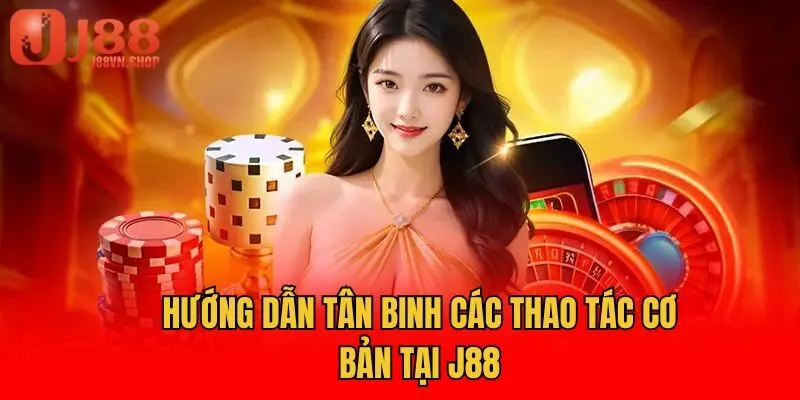 Hướng dẫn tân binh các thao tác cơ bản tại J88
