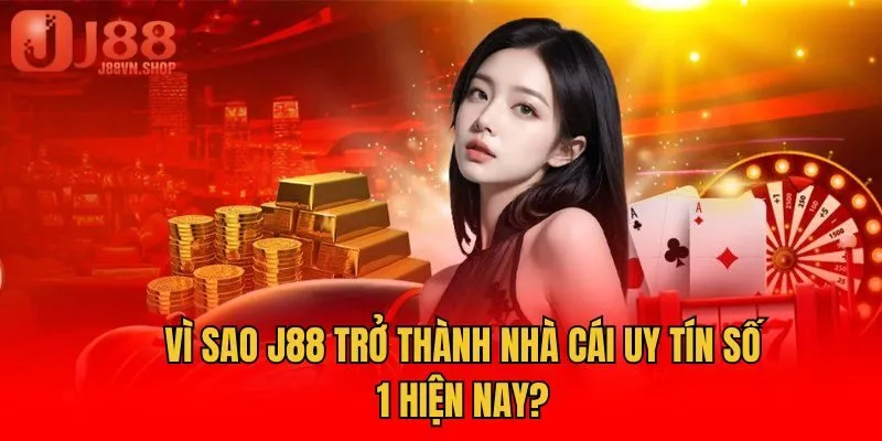 Vì sao J88 trở thành nhà cái uy tín số 1 hiện nay?