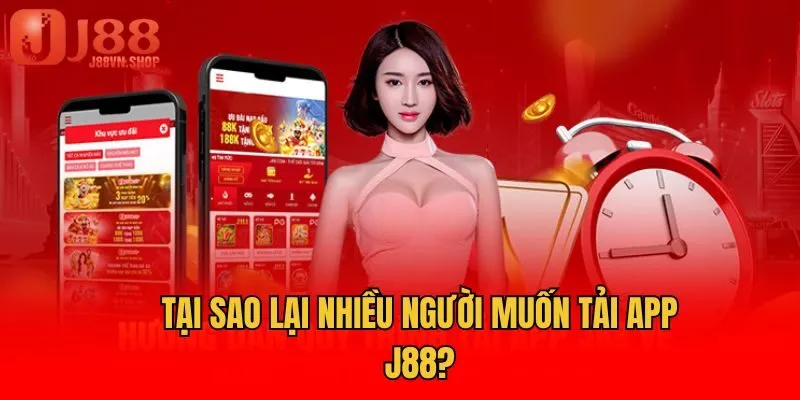Tại sao lại nhiều người muốn tải app J88?
